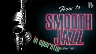 HOW TO SMOOTH JAZZ WITH ABLETON OPERATOR