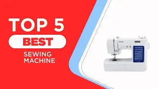 The 5 Best Sewing Machine for 2024 [ Reviewed ]