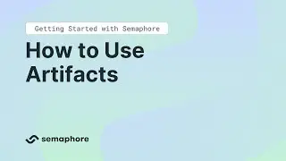 Getting Started with Semaphore - How to Use Artifacts