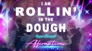 I AM ROLLIN' in the DOUGH 💵💰 💵  Super-Charged Affirmations