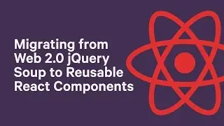 Migrating from Web 2.0 jQuery Soup to Reusable React Components