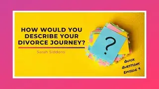 How would you describe your divorce journey? with Sarah Siddons