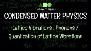 Condensed Matter Physics- Lattice Vibrations : Phonons / Quantization of Lattice Vibrations