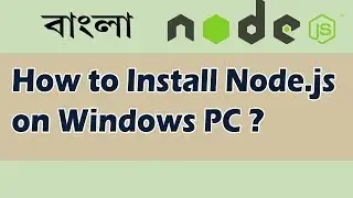 How to install Node.js on Windows PC ? [ Bangla ] | Node.js Bangla Tutorial