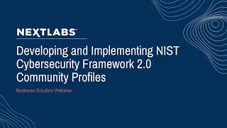 "Developing and Implementing NIST Cybersecurity Framework 2 0 Community Profiles" NextLabs Webinar