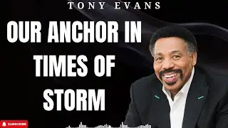 Holy Week - Our Anchor In Times of Storm - Tony Evans 2024