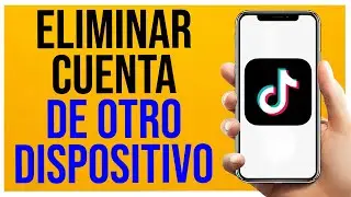 Como Eliminar Cuenta de Tiktok de Otro Dispositivo