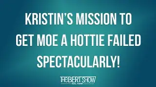 Kristin’s Mission To Get Moe A Hottie FAILED Spectacularly!