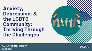 Anxiety, Depression, & the LGBTQ Community: Thriving Through the Challenges
