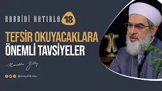 Tefsir okuyacaklara önemli tavsiyeler | RABBİNİ HATIRLA | 18. Bölüm