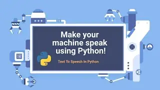 Python Text to Speech - Lets make our machines speak.