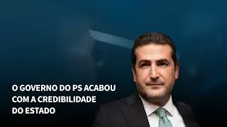 O Governo do PS acabou com a credibilidade do Estado