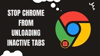 How to Permanently Stop Chrome from Unloading Inactive Tabs