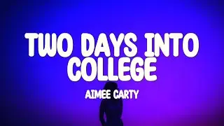 Aimee Carty - 2 Days Into College (Lyrics) I'm two days into college and I'm two lectures behind