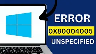 How to Fix Error 0x80004005 Unspecified Error - Quick Fix