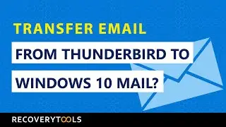 How to Transfer Email from Thunderbird to Windows 10 Mail?