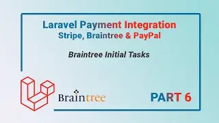 Integrating Braintree - Initial Tasks | Part 6 | Laravel Payment Gateway Integration