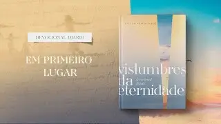 Devocional Diário: 23 de Agosto - Em primeiro lugar | Vislumbres da eternidade