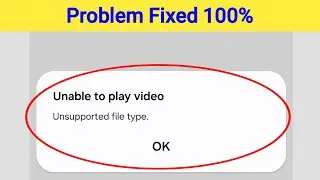 Fix Unable to Play Video Unsupported File Type Error Problem in Samsung