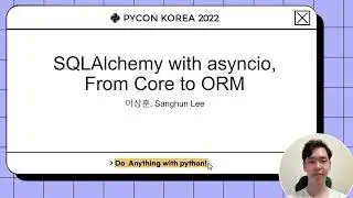 SQLAlchemy with asyncio, From Core to ORM, 이상훈 - PyCon Korea 2022