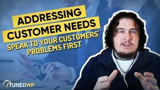 Addressing Customer Needs: Speak to Your Customers' Problems First