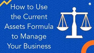 How to Use the Current Assets Formula to Manage Your Business