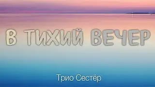 В тихий вечер склоняю я колени в тиши - Трио Сестёр - Христианская Песня