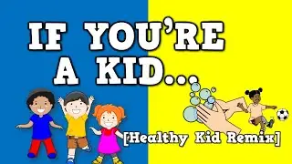 If You're a Kid (Healthy Kid Remix)   [song for kids about washing your hands and staying healthy]