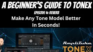 Make Any Tone Model Better In Seconds! | Beginner's Guide To Tonex - Ep. 4 - Reverb