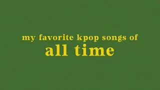 my top 100 kpop songs of all time (old)