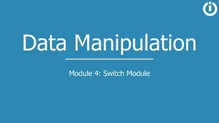 Data Manipulation | Part 4: Switch module