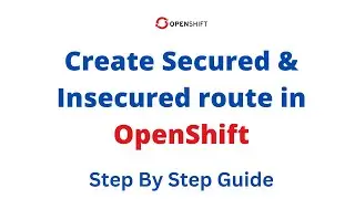 Create Routes In OpenShift | Insecured | edge | passthrough | re-encrypt  - Step By Step Guide