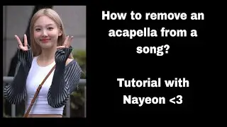 How to remove an acapella from a song. Tutorial with Nayeon