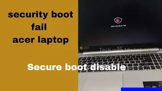 security boot fail on acer laptop ! Secure boot disable , hot to fix