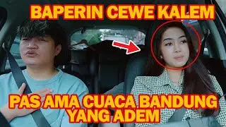 PRANK TAXI !!! BAPERIN CEWE KALEM, PAS AMA CUACA BANDUNG YANG ADEM