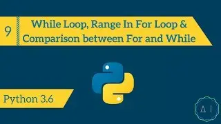 9.While loop, Comparison between While and For loop, Range in for loop | Python 3.6 | AITechEX