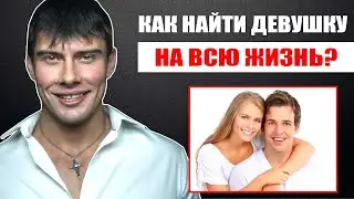 Как найти ТАКУЮ девушку, с которой можно прожить ВСЮ ЖИЗНЬ?