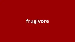 what is the meaning of frugivore.