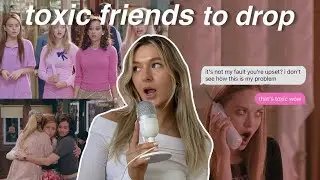 10 friends you NEED to drop right now ( toxic friends, breakups and everything in between )