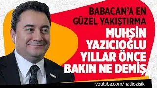 BABACAN'A EN GÜZEL YAKIŞTIRMA MUHSİN YAZICIOĞLU YILLAR ÖNCE BAKIN NE DEMİŞ! 