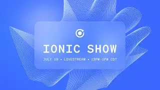 Ionic Show: July 2023