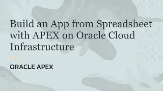 Building an App from a Spreadsheet using Oracle APEX on Oracle Cloud Infrastructure