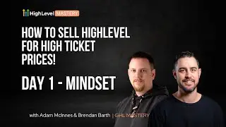 GHL Mastery - How To Sell Ticket Builds Webinar -  Day 1 Mindset