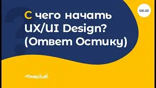 С чего начать UX/UI Design?(Ответ Остику)