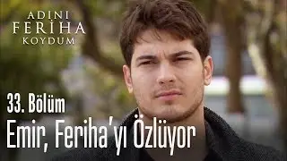 Emir, Feriha'yı özlüyor - Adını Feriha Koydum 33. Bölüm