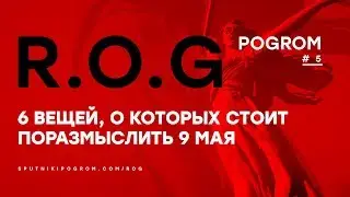 R.O.G. Pogrom #5 — Шесть вещей, о которых стоит поразмыслить 9 мая