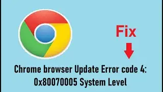Fix - Chrome browser Update Error code 4: 0x80070005 System Level