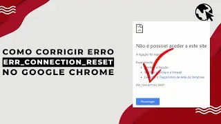 Como CORRIGIR erro ERR CONNECTION RESET no GOOGLE CHROME