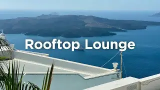 Rooftop Lounge Playlist 🌉 Summer House Mix to Enjoy The Evening