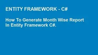 Entity Framework C# - How to generate month wise report in entity Framework C# | Expert Level